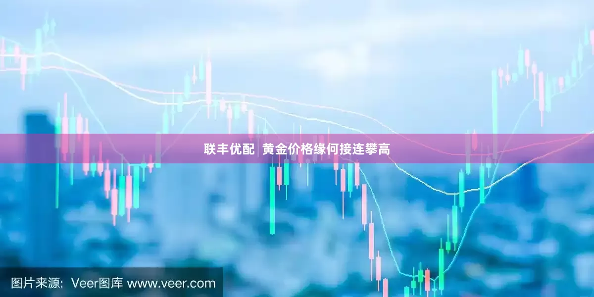 联丰优配  黄金价格缘何接连攀高