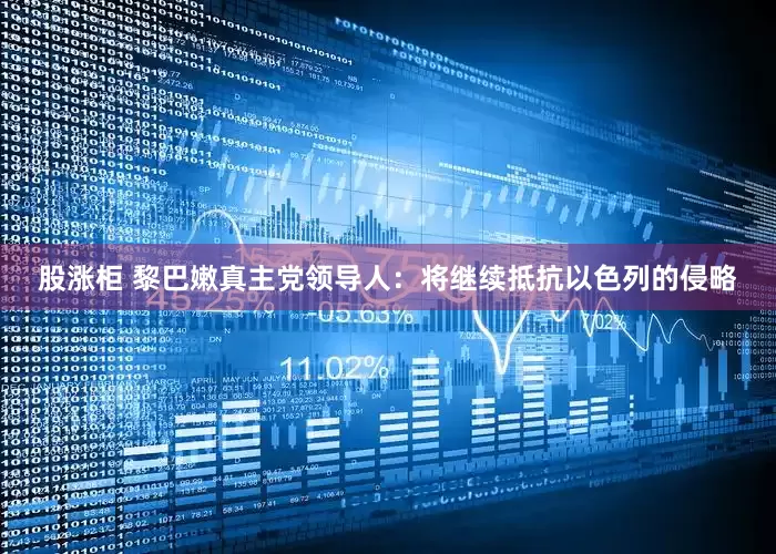 股涨柜 黎巴嫩真主党领导人：将继续抵抗以色列的侵略